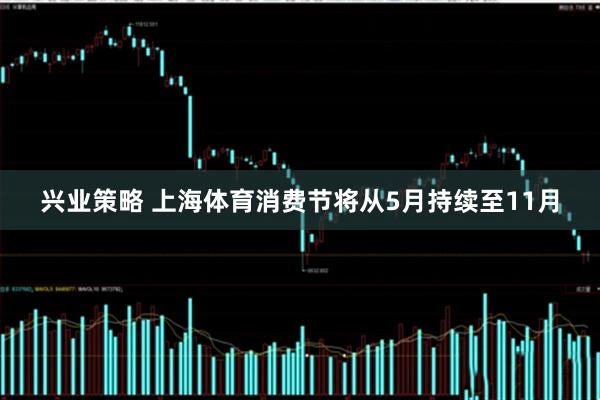 兴业策略 上海体育消费节将从5月持续至11月