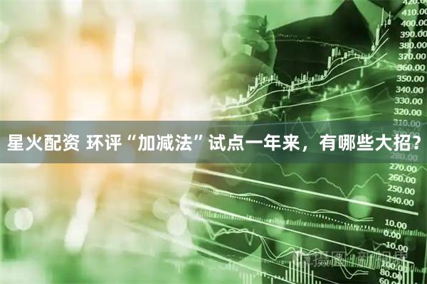 星火配资 环评“加减法”试点一年来，有哪些大招？